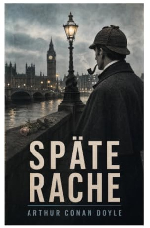 Späte Rache: Ein Detektivklassiker um Mord, analytische Deduktion und Vergeltung zwischen viktorianischem London und Utah