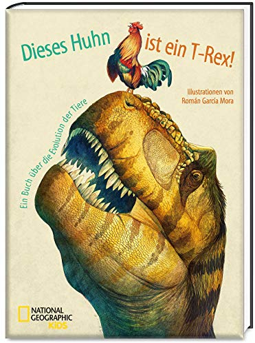 Dieses Huhn ist ein T-Rex! Ein Buch über die Evolution der Tiere: National Geographic KiDS