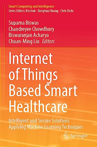Internet of Things Based Smart Healthcare: Intelligent and Secure Solutions Applying Machine Learning Techniques (Smart Computing and Intelligence)