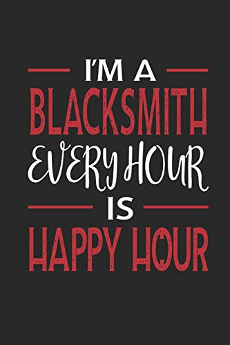 I'm a Blacksmith Every Hour is Happy Hour: Funny Blank Lined Journal Notebook, 120 Pages, Soft Matte Cover, 6 x 9