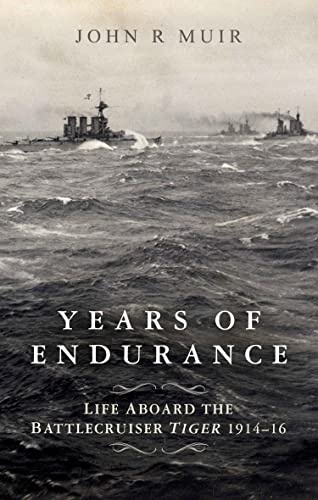 Years of Endurance: Life Aboard the Battlecruiser Tiger 1914-16: A Memoir of the Battlecruiser HMS Tiger 1914-16