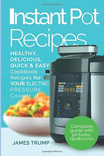 Instant Pot Recipes : Healthy, Delicious, Quick and Easy Cookbook Recipes for your Electric Pressure Cooker (Instant Pot, Crock Pot, Pressure Cooker)