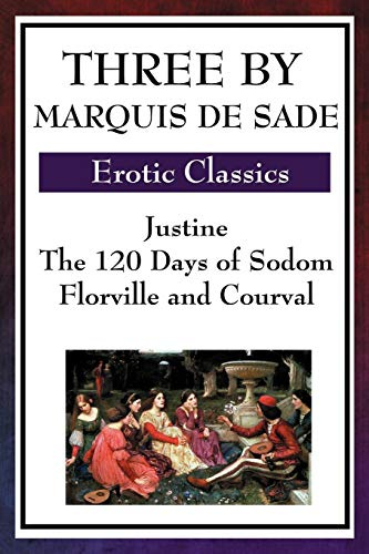 Three by Marquis De Sade: Justine, The 120 Days of Sodom, Florville and Courval