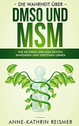 Die Wahrheit über DMSO und MSM: Wie Sie DMSO und MSM richtig anwenden und verstehen lernen