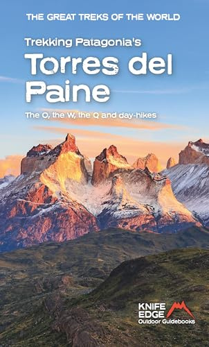 Trekking Patagonia's Torres del Paine - The O, the W and the Q and day-hikes (The Great Treks of the World)