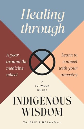 Healing through Indigenous Wisdom: A Year Around the Medicine Wheel, a 52-week Guide