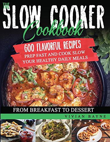 The Slow Cooker Cookbook: 600 Flavorful Recipes. Prep Fast and Cook Slow your Healthy Daily Meals, from Breakfast to Dessert
