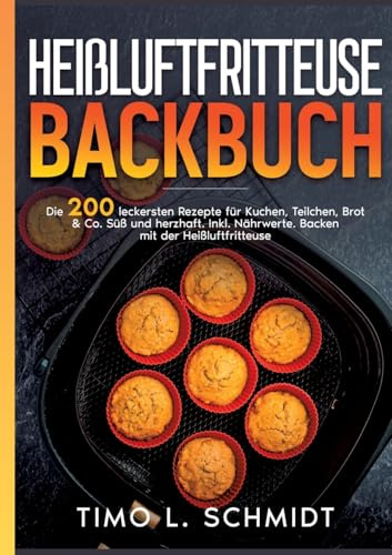 Heißluftfritteuse Backbuch: Die 200 leckersten Rezepte für Kuchen, Brot, Teilchen & Co. Süß und herzhaft. Backen mit der Heißluftfritteuse. Inkl. Nährwerte.