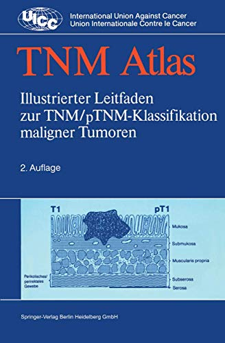 TNM-Atlas: Illustrierter Leitfaden zur TNM/pTNM-Klassifikation maligner Tumoren (UICC International Union Against Cancer /Current Treatment of Cancer)