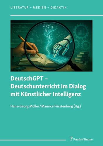 DeutschGPT – Deutschunterricht im Dialog mit Künstlicher Intelligenz (Literatur – Medien – Didaktik, Band 16)