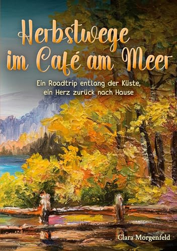 Herbstwege im Café am Meer: Ein Roadtrip entlang der Küste, ein Herz zurück nach Hause (Vier Jahreszeiten im kleinen Café am Meer)