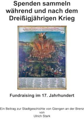 Spenden sammeln während und nach dem Dreißigjährigen Krieg: Fundraising im 17. Jahrhundert (Beiträge zur Stadtgeschichte von Giengen an der Brenz)