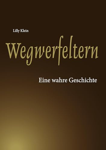 Wegwerfeltern: Eine wahre Geschichte