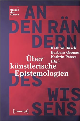 An den Rändern des Wissens: Über künstlerische Epistemologien (Wissen der Künste)