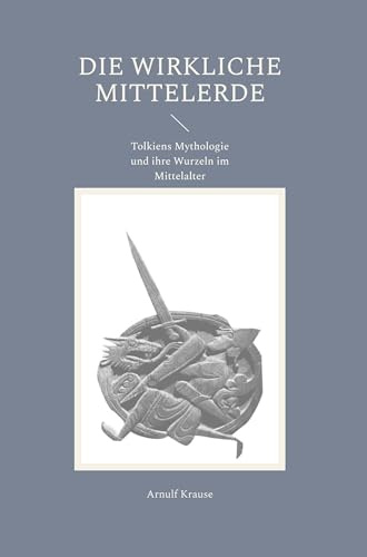 Die wirkliche Mittelerde: Tolkiens Mythologie und ihre Wurzeln im Mittelalter