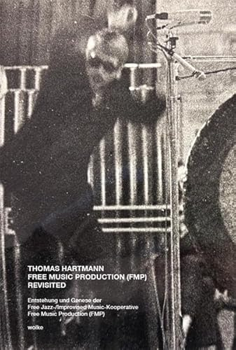 Free Music Production (FMP) Revisited: Entstehung und Genese der Free Jazz-/Improvised Music-Kooperative Free Music Production (FMP)