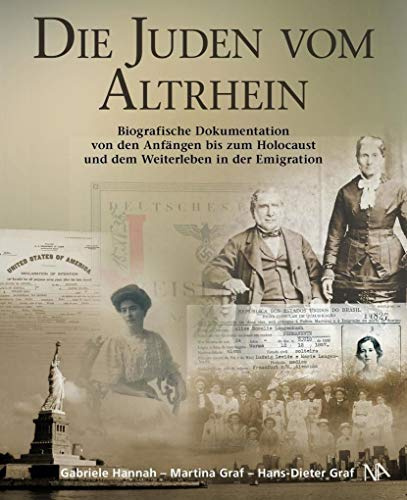 Die Juden vom Altrhein: Biografische Dokumentation von den Anfängen bis zum Holocaust und dem Weiterleben in der Emigration