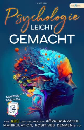 Psychologie leicht gemacht: Meistere innerhalb von 14 Tagen das ABC der Psychologie - Körpersprache, Manipulation, positives Denken & Co.: Meistere ... Manipulation, positives Denken & Co.