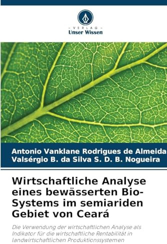 Wirtschaftliche Analyse eines bewässerten Bio-Systems im semiariden Gebiet von Ceará: Die Verwendung der wirtschaftlichen Analyse als Indikator für ... in landwirtschaftlichen Produktionssystemen