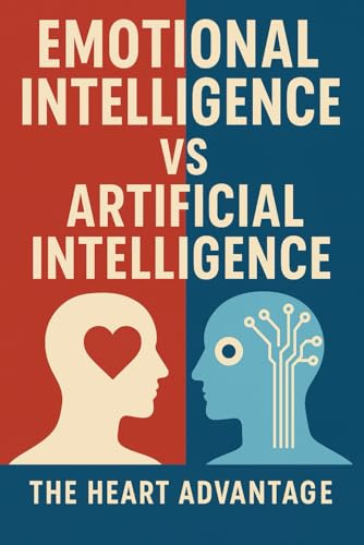 Emotional Intelligence vs Artificial Intelligence: The Heart Advantage