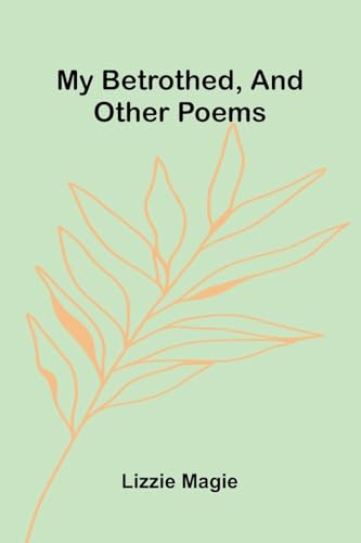 My Betrothed, And Other Poems