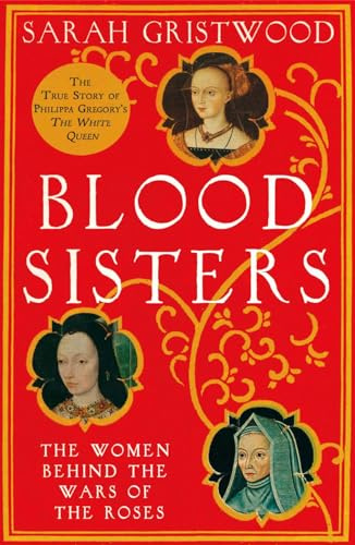 Blood Sisters: The True Story Behind the White Queen. Sarah Gristwood