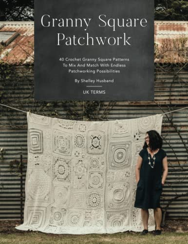 Granny Square Patchwork UK Terms Edition: 40 Crochet Granny Square Patterns To Mix And Match With Endless Patchworking Possibilities