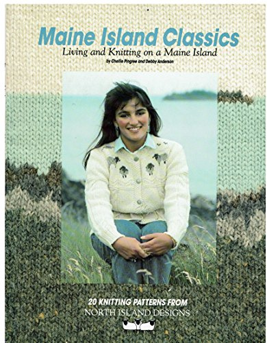 Maine Island Classics: Living and Knitting on a Maine Island: Living and Knitting on a Maine Island : 20 Knitting Patterns from North Islan Designs