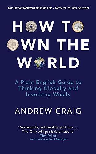 How to Own the World: A Plain English Guide to Thinking Globally and Investing Wisely: The life-changing personal finance and investment bestseller