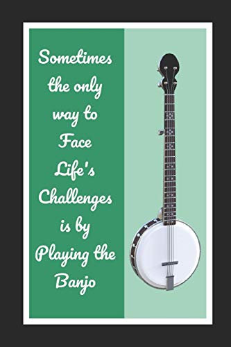 Sometimes The Only Way To Face Life's Challenges Is By Playing The Banjo: Themed Novelty Lined Notebook / Journal To Write In Perfect Gift Item (6 x 9 inches)