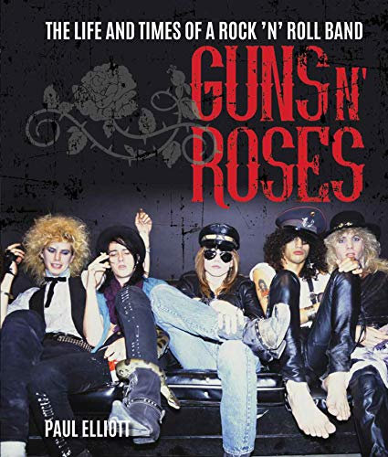 Guns N' Roses: The Life and Times of a Rock 'n' Roll Band