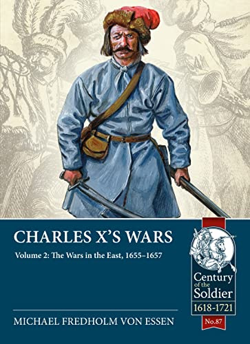 Charles X’s Wars: Volume 2 - The Wars in the East, 1655-1657: 87 (Century of the Soldier 1618-1721)