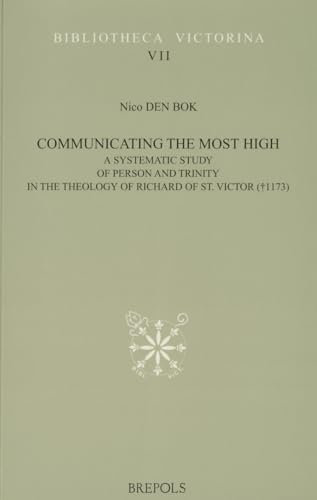 Communicating the Most High. a Systematic Study of Person and Trinity in the Theology of Richard of St. Victor (+1173) (Bibliotheca Victorina, Band 7)