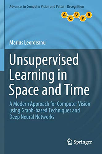 Unsupervised Learning in Space and Time: A Modern Approach for Computer Vision using Graph-based Techniques and Deep Neural Networks