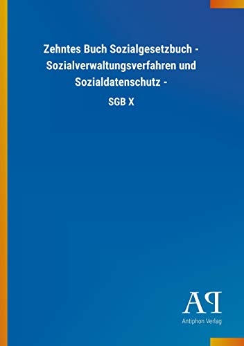 Zehntes Buch Sozialgesetzbuch - Sozialverwaltungsverfahren und Sozialdatenschutz -: SGB X