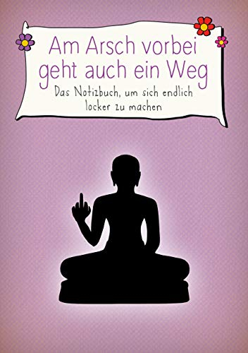 Am Arsch vorbei geht auch ein Weg: Das Notizbuch, um sich endlich locker zu machen