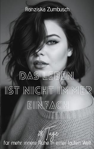 Das Leben ist nicht immer einfach: 28 Tage für mehr innere Ruhe in einer lauten Welt