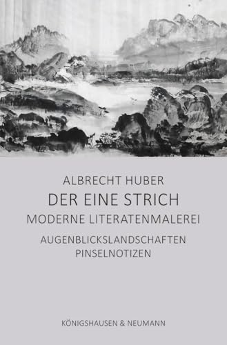 Der eine Strich – Moderne Literatenmalerei: Augenblickslandschaften. Pinselnotizen