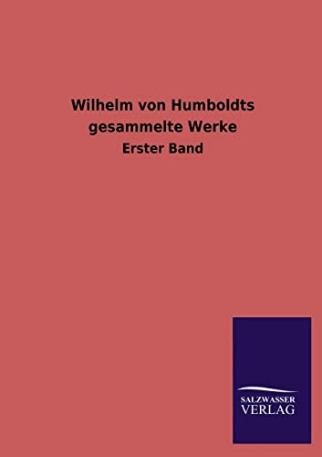 Wilhelm von Humboldts gesammelte Werke: Erster Band