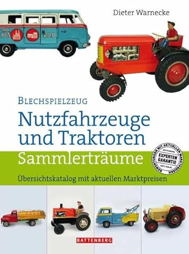 Blechspielzeug – Nutzfahrzeuge und Traktoren: Übersichtskatalog mit aktuellen Marktpreisen (Sammlerträume)