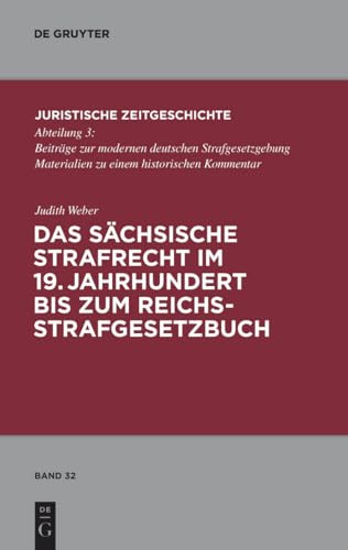 Das sächsische Strafrecht im 19. Jahrhundert bis zum Reichsstrafgesetzbuch: Dissertationsschrift (Juristische Zeitgeschichte / Abteilung 3, 32, Band 32)