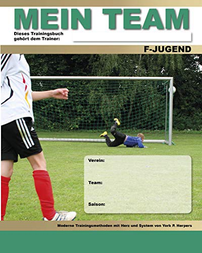 MEIN TEAM - F-Jugend - Moderne Trainingsmethoden mit Herz und System
