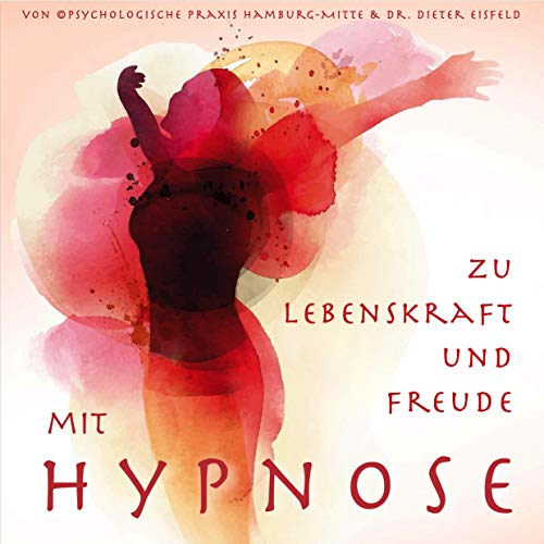 MIT HYPNOSE ZU LEBENSKRAFT UND FREUDE - Beseitigt schlechte Laune und fördert Lebensenergie & Vitalität | Von Dr. Dieter Eisfeld