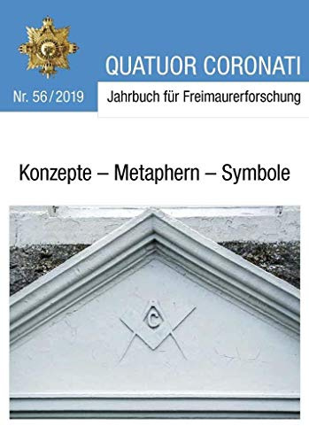 Quatuor Coronati Jahrbuch für Freimaurerforschung Nr. 56/2019: Konzepte - Metaphern - Symbole (Quatuor Coronati Jahrbücher für Freimaurerforschung)