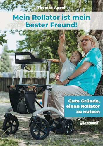 Mein Rollator ist mein bester Freund!: Gute Gründe, einen Rollator zu nutzen