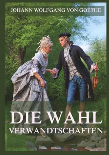 Die Wahlverwandtschaften: Kein anderes Werk der deutschen Literatur experimentiert so kühl und so mitfühlend zugleich mit dem menschlichen Herzen.