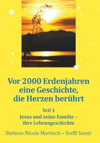 Vor 2000 Erdenjahren, eine Geschichte die Herzen berührt - Teil 1: Jesus und seine Familie - ihre Lebensgeschichte