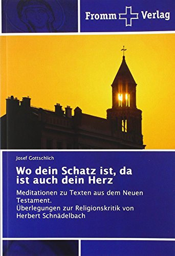 Wo dein Schatz ist, da ist auch dein Herz: Meditationen zu Texten aus dem Neuen Testament. Überlegungen zur Religionskritik von Herbert Schnädelbach