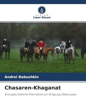 Chasaren-Khaganat: Eine gescheiterte Alternative zur Einigung Osteuropas