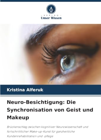 Neuro-Besichtigung: Die Synchronisation von Geist und Makeup: Brückenschlag zwischen kognitiver Neurowissenschaft und fortschrittlicher Make-up-Kunst für ganzheitliche Kundenrehabilitation und -pflege